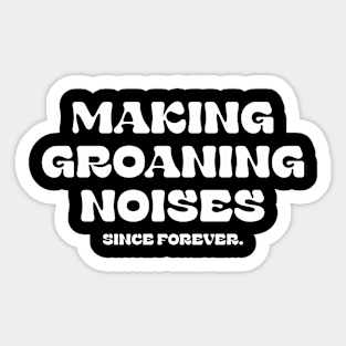 Making Groaning Noises Since Forever Sticker